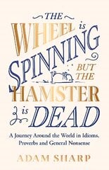 Wheel is Spinning but the Hamster is Dead: A Journey Around the World in Idioms, Proverbs and General Nonsense цена и информация | Фантастика, фэнтези | pigu.lt