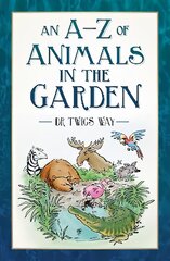 A-Z of Animals in the Garden New edition kaina ir informacija | Knygos apie sveiką gyvenseną ir mitybą | pigu.lt