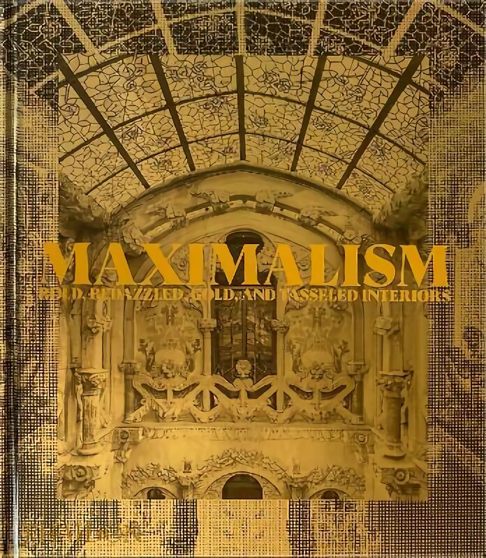 Maximalism: Bold, Bedazzled, Gold, and Tasseled Interiors kaina ir informacija | Knygos apie architektūrą | pigu.lt