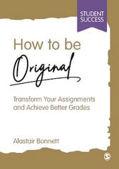 How to be Original: Transform Your Assignments and Achieve Better Grades kaina ir informacija | Saviugdos knygos | pigu.lt
