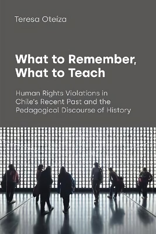 What to Remember, What to Teach: Human Rights Violations in Chile's Recent Past and the Pedagogical Discourse of History kaina ir informacija | Užsienio kalbos mokomoji medžiaga | pigu.lt