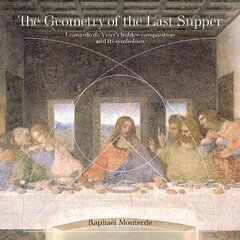 Geometry of the Last Supper: Leonardo da Vinci's Hidden Composition and its Symbolism цена и информация | Книги об искусстве | pigu.lt