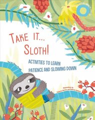 Take It Sloth!: Activities to learn about patience and slowing it down цена и информация | Книги для самых маленьких | pigu.lt