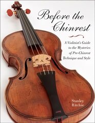 Before the Chinrest: A Violinist's Guide to the Mysteries of Pre-Chinrest Technique and Style цена и информация | Книги об искусстве | pigu.lt