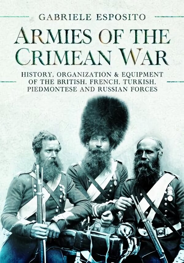Armies of the Crimean War, 1853 1856: History, Organization and Equipment of the British, French, Turkish, Piedmontese and Russian forces цена и информация | Istorinės knygos | pigu.lt
