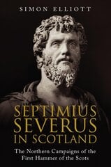 Septimius Severus in Scotland: The Northern Campaigns of the First Hammer of the Scots kaina ir informacija | Istorinės knygos | pigu.lt