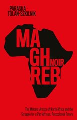 Maghreb Noir: The Militant-Artists of North Africa and the Struggle for a Pan-African, Postcolonial Future kaina ir informacija | Socialinių mokslų knygos | pigu.lt