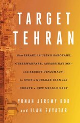 Target Tehran: How Israel Is Using Sabotage, Cyberwarfare, Assassination - and Secret Diplomacy - to Stop a Nuclear Iran and Create a New Middle East цена и информация | Книги по социальным наукам | pigu.lt