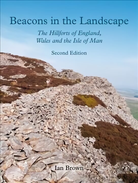 Beacons in the Landscape: The Hillforts of England, Wales and the Isle of Man: Second Edition цена и информация | Istorinės knygos | pigu.lt