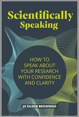 Scientifically Speaking: How to speak about your research with confidence and clarity kaina ir informacija | Užsienio kalbos mokomoji medžiaga | pigu.lt