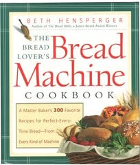 Bread Lover's Bread Machine Cookbook: A Master Baker's 300 Favorite Recipes for Perfect-Every-Time Bread-From Every Kind of Machine kaina ir informacija | Receptų knygos | pigu.lt