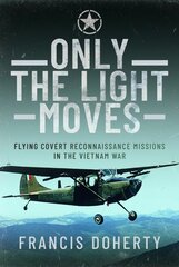 Only The Light Moves: Flying Covert Reconnaissance Missions in the Vietnam War kaina ir informacija | Istorinės knygos | pigu.lt