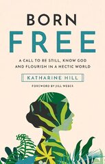 Born Free: A call to be still, know God and flourish in a hectic world цена и информация | Духовная литература | pigu.lt