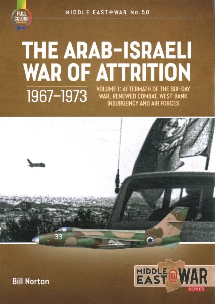 Arab-Israeli War of Attrition, 1967-1973. Volume 1: Aftermath of the Six-Day War, Renewed Combat, West Bank Insurgency and Air Forces kaina ir informacija | Istorinės knygos | pigu.lt