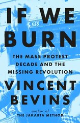 If We Burn: The Mass Protest Decade and the Missing Revolution цена и информация | Книги по социальным наукам | pigu.lt