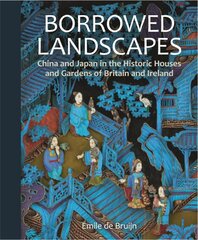 Borrowed Landscapes: China and Japan in the Historic Houses and Gardens of Britain and Ireland цена и информация | Книги об архитектуре | pigu.lt