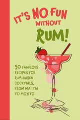 It's No Fun Without Rum!: 50 Fabulous Recipes for Rum-Based Cocktails, from Mai Tai to Mojito UK edition цена и информация | Книги рецептов | pigu.lt