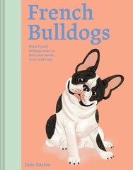 French Bulldogs: What French Bulldogs want: in their own words, woofs and wags kaina ir informacija | Knygos apie sveiką gyvenseną ir mitybą | pigu.lt