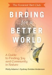 Feminist Bird Club's Birding for a Better World: A Guide to Finding Joy and Community in Nature цена и информация | Книги о питании и здоровом образе жизни | pigu.lt