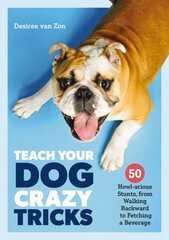 Teach Your Dog Crazy Tricks: 50 Howl-arious Stunts From Walking Backwards to Fetching a Beverage цена и информация | Книги о питании и здоровом образе жизни | pigu.lt