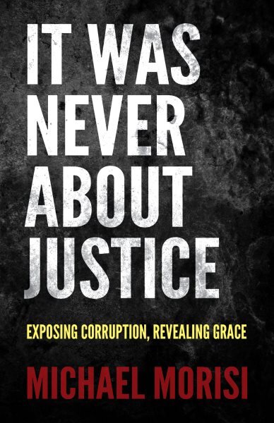 It Was Never About Justice: Exposing Corruption, Revealing Grace kaina ir informacija | Dvasinės knygos | pigu.lt