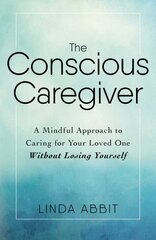 Conscious Caregiver: A Mindful Approach to Caring for Your Loved One Without Losing Yourself kaina ir informacija | Saviugdos knygos | pigu.lt