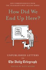 How Did We End Up Here?: Unpublished Letters to the Daily Telegraph, Volume 15 цена и информация | Фантастика, фэнтези | pigu.lt