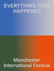 Everything That Happened: Manchester International Festival цена и информация | Книги об искусстве | pigu.lt