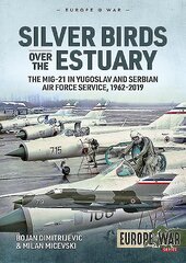 Silver Birds Over the Estuary: The Mig-21 in Yugoslav and Serbian Air Force Service, 1962-2019 kaina ir informacija | Istorinės knygos | pigu.lt