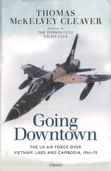 Going Downtown: The US Air Force over Vietnam, Laos and Cambodia, 1961-75 kaina ir informacija | Socialinių mokslų knygos | pigu.lt