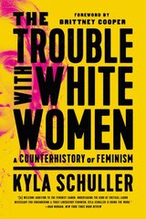 The Trouble with White Women: A Counterhistory of Feminism цена и информация | Исторические книги | pigu.lt