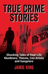 True Crime Stories: Shocking Tales of Real-Life Murderers, Thieves, Con Artists and Gangsters kaina ir informacija | Biografijos, autobiografijos, memuarai | pigu.lt
