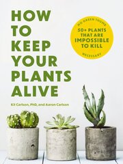 How to Keep Your Plants Alive: 50 Plants That Are Impossible to Kill kaina ir informacija | Knygos apie sodininkystę | pigu.lt