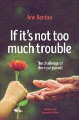 If It's Not Too Much Trouble: The Challenge of the Aged Parent, Revised edition kaina ir informacija | Dvasinės knygos | pigu.lt