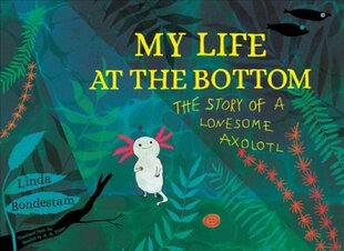 My Life at the Bottom: The Story of a Lonesome Axolotl kaina ir informacija | Knygos paaugliams ir jaunimui | pigu.lt