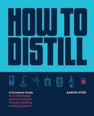 How to Distill: A Complete Guide from Still Design and Fermentation through Distilling and Aging Spirits kaina ir informacija | Receptų knygos | pigu.lt