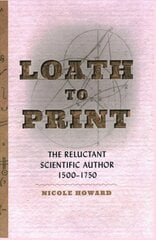 Loath to Print: The Reluctant Scientific Author, 1500-1750 kaina ir informacija | Ekonomikos knygos | pigu.lt