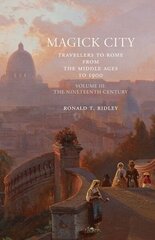 Magick City: Travellers to Rome from the Middle Ages to 1900, Volume III: The Nineteenth Century, Volume 3, The Nineteenth Century цена и информация | Исторические книги | pigu.lt