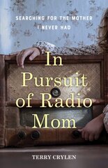 In Pursuit of Radio Mom: Searching for the Mother I Never Had цена и информация | Биографии, автобиографии, мемуары | pigu.lt