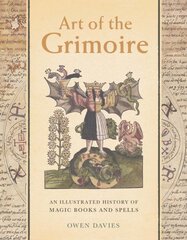 Art of the Grimoire: An Illustrated History of Magic Books and Spells kaina ir informacija | Socialinių mokslų knygos | pigu.lt