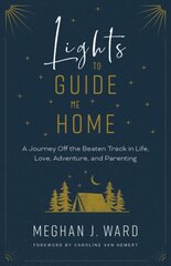 Lights to Guide Me Home: A Journey Off the Beaten Track in Life, Love, Adventure, and Parenting kaina ir informacija | Biografijos, autobiografijos, memuarai | pigu.lt