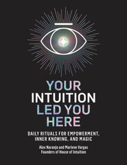Your Intuition Led You Here: Daily Rituals for Empowerment, Inner Knowing, and Magic цена и информация | Самоучители | pigu.lt
