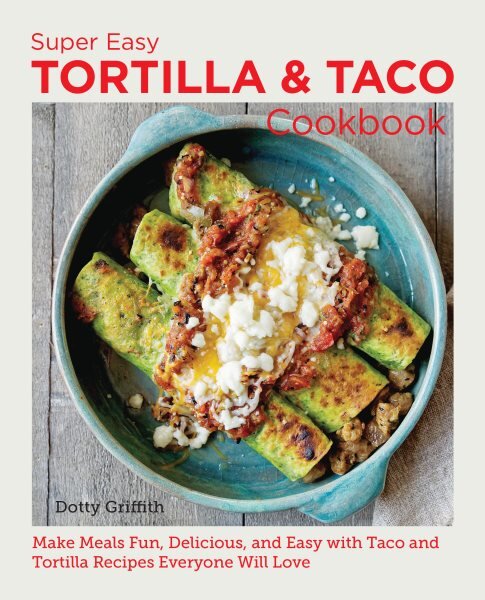 Super Easy Tortilla and Taco Cookbook: Make Meals Fun, Delicious, and Easy with Taco and Tortilla Recipes Everyone Will Love цена и информация | Receptų knygos | pigu.lt
