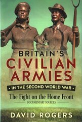 Britain'S Civilian Armies in World War II: The Fight on the Home Front kaina ir informacija | Istorinės knygos | pigu.lt