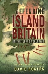 Defending Island Britain in the Second World War: Documentary Sources kaina ir informacija | Istorinės knygos | pigu.lt