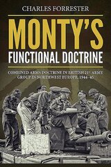 Monty'S Functional Doctrine: Combined Arms Doctrine in British 21st Army Group in Northwest Europe, 1944-45 kaina ir informacija | Istorinės knygos | pigu.lt