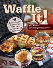 Waffle It!: 101 Delicious Dishes to Create with Your Waffle Maker, Sandwich Maker, and Panini Press цена и информация | Книги рецептов | pigu.lt