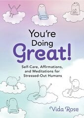 You're Doing Great!: Self-Care, Affirmations, and Meditations for Stressed-Out Humans цена и информация | Самоучители | pigu.lt