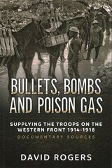 Bullets, Bombs and Poison Gas: Supplying the Troops on the Western Front 1914-1918, Documentary Sources kaina ir informacija | Istorinės knygos | pigu.lt