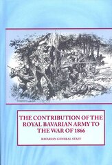 Contribution of the Royal Bavarian Army to the War of 1866 цена и информация | Исторические книги | pigu.lt